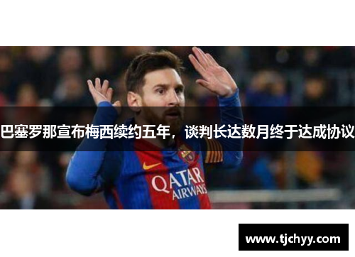 巴塞罗那宣布梅西续约五年，谈判长达数月终于达成协议